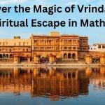 Discover the Magic of Vrindavan A Spiritual Escape in Mathura