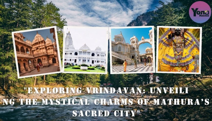 exploring vrindavan unveiling the mystical sacred city